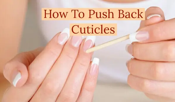 How To Push Back Cuticles