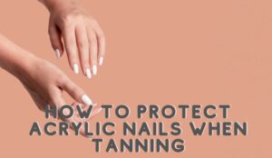 How to Protect Acrylic Nails When Tanning