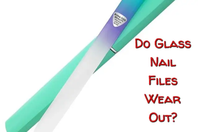Do Glass Nail Files Wear Out?
