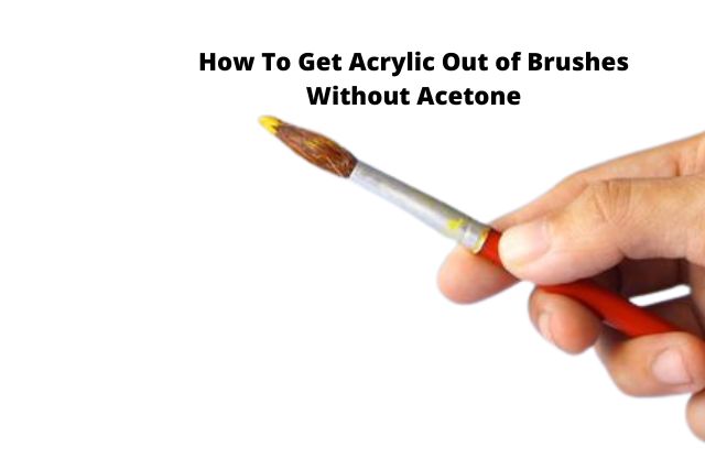 How To Get Acrylic Out of Brushes Without Acetone