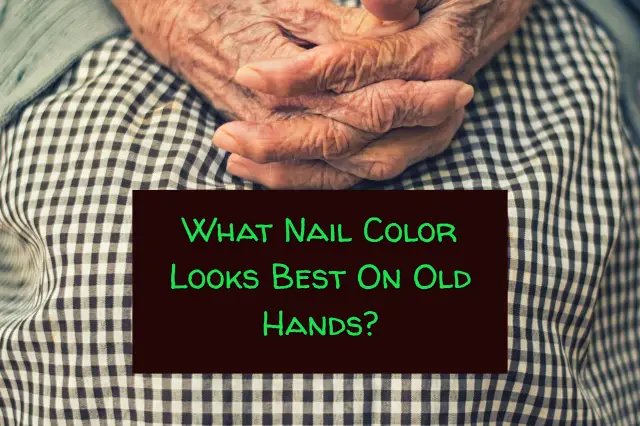 What Nail Color Looks Best On Old Hands?