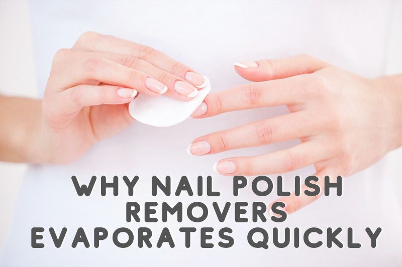 Why Nail Polish Removers Evaporates Quickly
