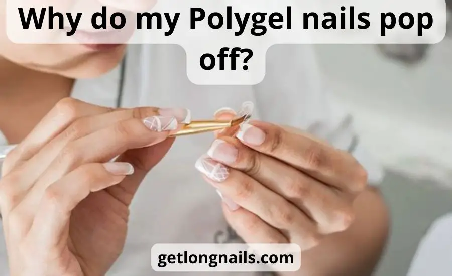 Why do my Polygel nails pop off: top 4 best solutions
